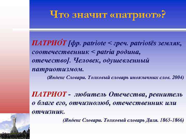 Что значит «патриот» ? ПАТРИО Т [фр. patriote < греч. patriotēs земляк, соотечественник <