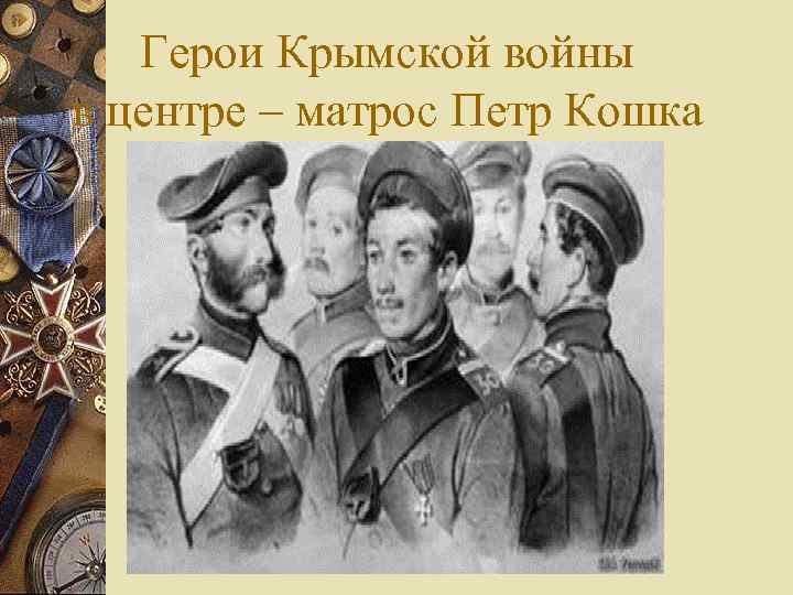 Герои Крымской войны в центре – матрос Петр Кошка 