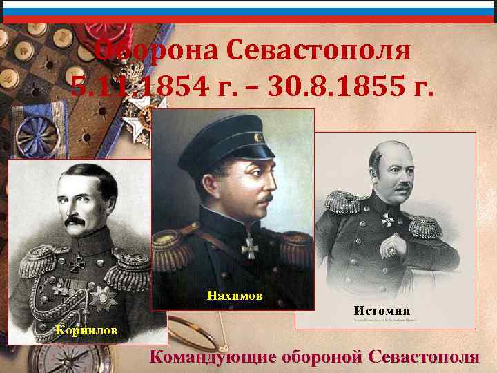 Оборона Севастополя 5. 11. 1854 г. – 30. 8. 1855 г. Нахимов Истомин Корнилов