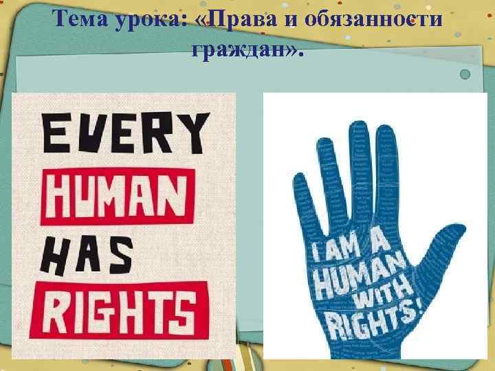 Тема урока: «Права и обязанности граждан» . 