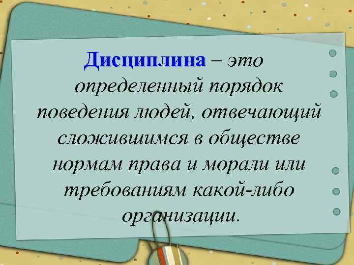 Дисциплина – это определенный порядок поведения людей, отвечающий сложившимся в обществе нормам права и