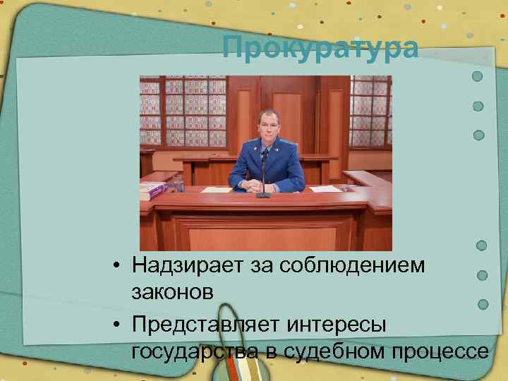 Прокуратура • Надзирает за соблюдением законов • Представляет интересы государства в судебном процессе 
