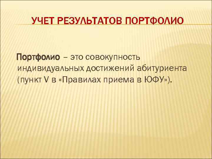 УЧЕТ РЕЗУЛЬТАТОВ ПОРТФОЛИО Портфолио – это совокупность индивидуальных достижений абитуриента (пункт V в «Правилах