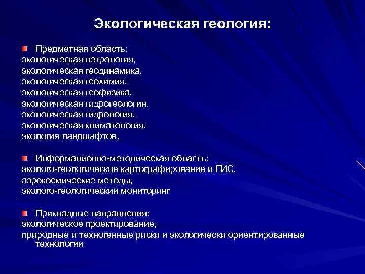 Экологическая геология: Предметная область: экологическая петрология, экологическая геодинамика, экологическая геохимия, экологическая геофизика, экологическая гидрогеология,