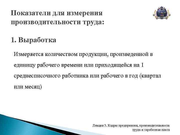 Показатели для измерения производительности труда: 1. Выработка Измеряется количеством продукции, произведенной в единицу рабочего