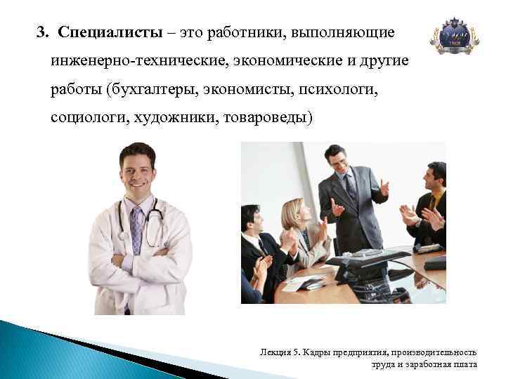 3. Специалисты – это работники, выполняющие инженерно-технические, экономические и другие работы (бухгалтеры, экономисты, психологи,