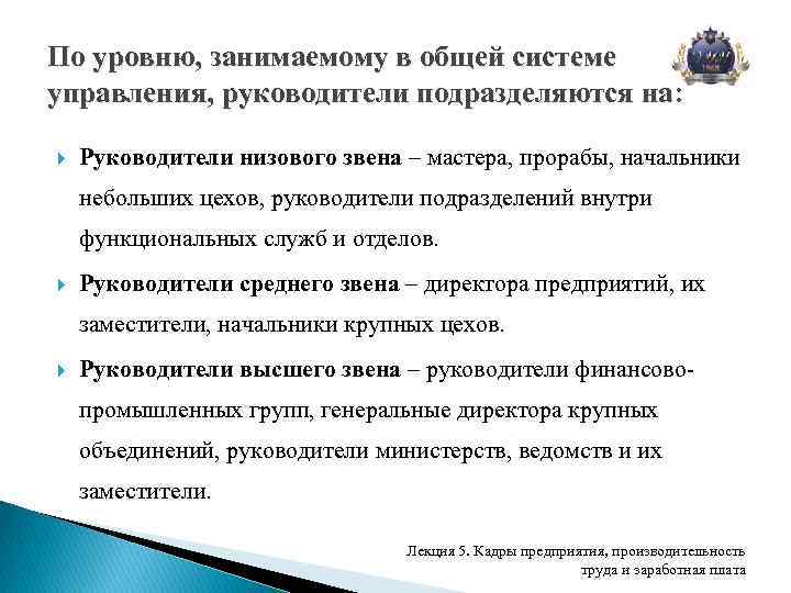 По уровню, занимаемому в общей системе управления, руководители подразделяются на: Руководители низового звена –