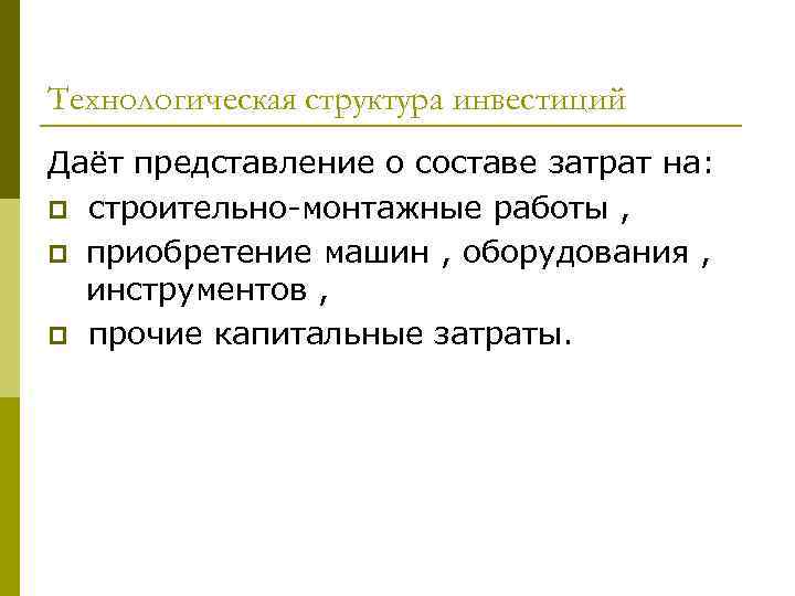 Технологическая структура инвестиций Даёт представление о составе затрат на: p строительно-монтажные работы , p