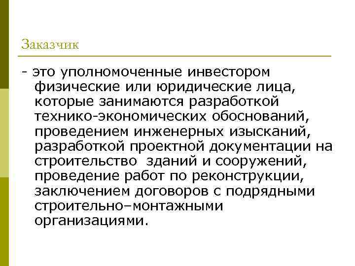 Заказчик - это уполномоченные инвестором физические или юридические лица, которые занимаются разработкой технико-экономических обоснований,