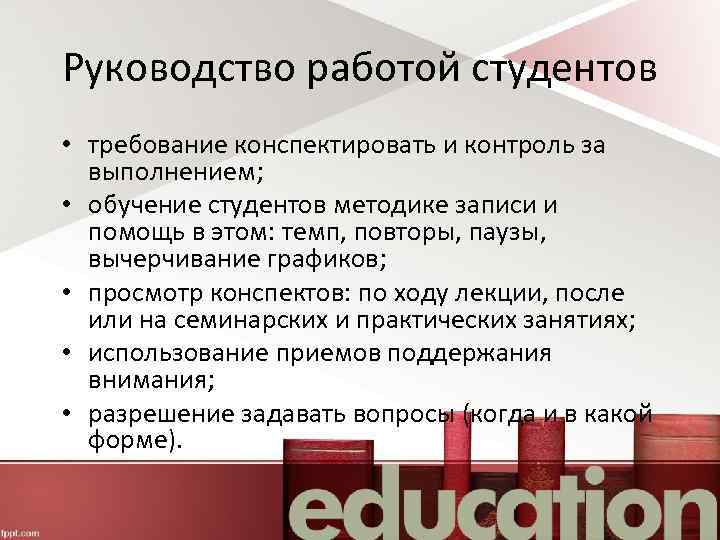 Руководство работой студентов • требование конспектировать и контроль за выполнением; • обучение студентов методике