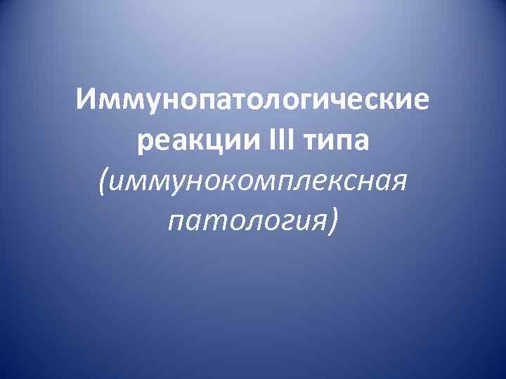 Иммунопатологические реакции III типа (иммунокомплексная патология) 