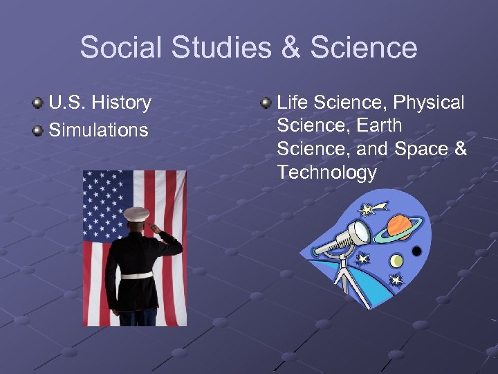 Social Studies & Science U. S. History Simulations Life Science, Physical Science, Earth Science,