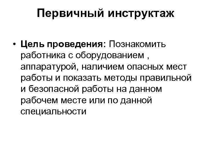 Первичный инструктаж • Цель проведения: Познакомить работника с оборудованием , аппаратурой, наличием опасных мест