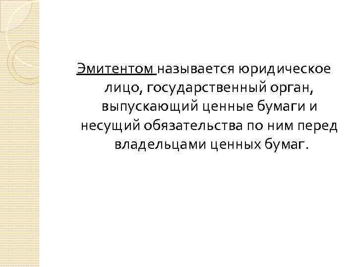 Эмитентом называется юридическое лицо, государственный орган, выпускающий ценные бумаги и несущий обязательства по ним
