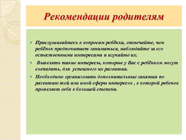 Рекомендации родителям Прислушивайтесь к вопросам ребёнка, отмечайте, чем ребёнок предпочитает заниматься, наблюдайте за его