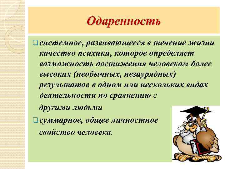 Одаренность q системное, развивающееся в течение жизни качество психики, которое определяет возможность достижения человеком