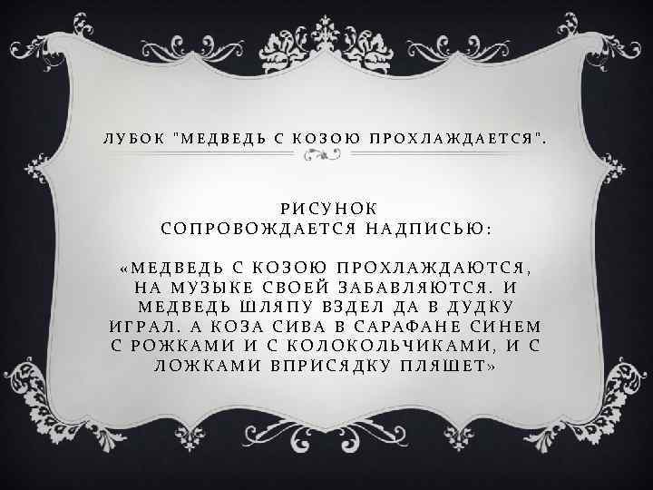 ЛУБОК "МЕДВЕДЬ С КОЗОЮ ПРОХЛАЖДАЕТСЯ". РИСУНОК СОПРОВОЖДАЕТСЯ НАДПИСЬЮ: «МЕДВЕДЬ С КОЗОЮ ПРОХЛАЖДАЮТСЯ, НА МУЗЫКЕ