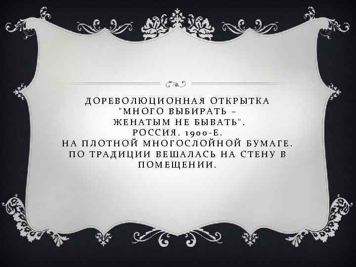 ДОРЕВОЛЮЦИОННАЯ ОТКРЫТКА "МНОГО ВЫБИРАТЬ – ЖЕНАТЫМ НЕ БЫВАТЬ". РОССИЯ. 1900 -Е. НА ПЛОТНОЙ МНОГОСЛОЙНОЙ