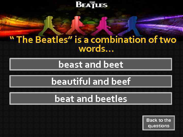 “ The Beatles” is a combination of two words… beast and beet beautiful and