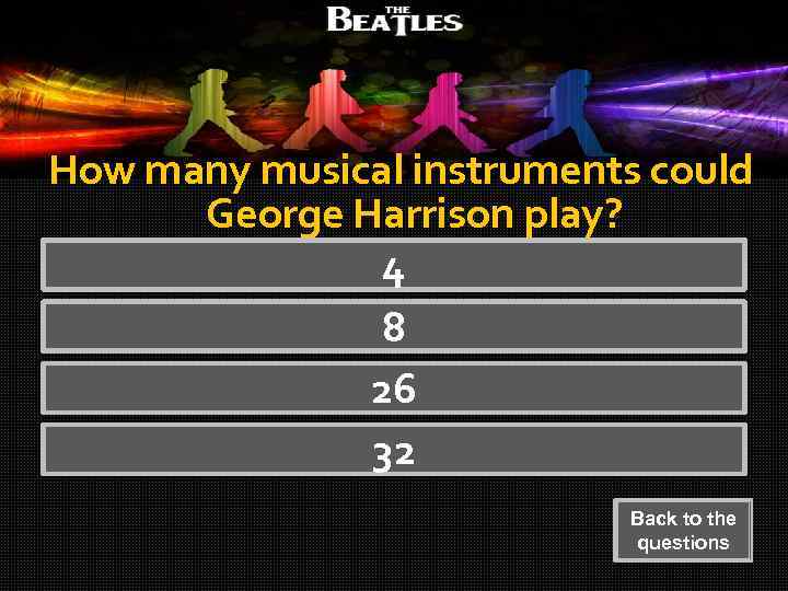 How many musical instruments could George Harrison play? 4 8 26 32 Back to