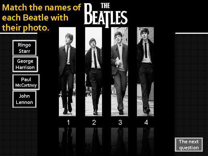 Match the names of each Beatle with their photo. Ringo Starr George Harrison Paul