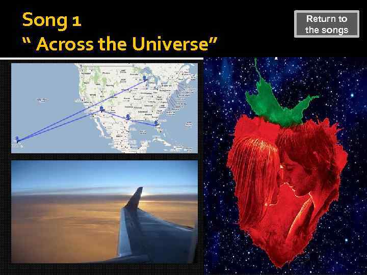 Song 1 “ Across the Universe” Return to the songs 