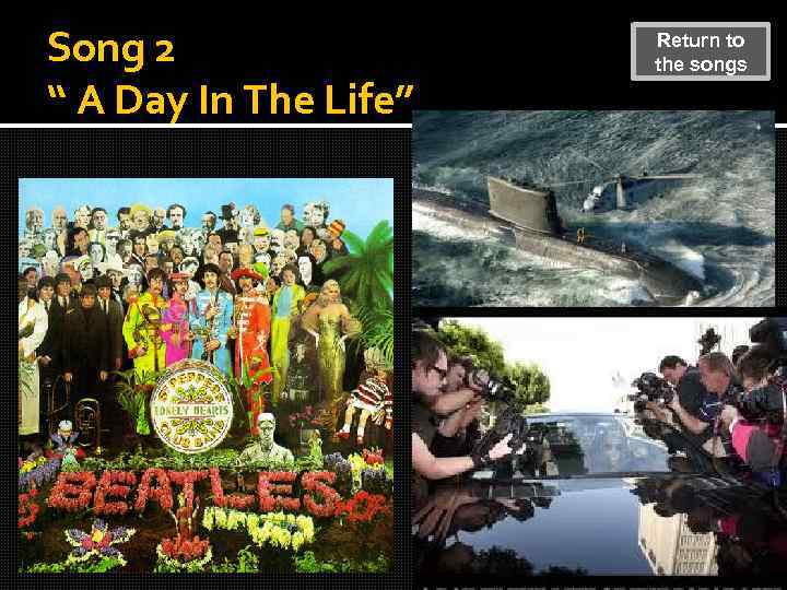 Song 2 “ A Day In The Life” Return to the songs 