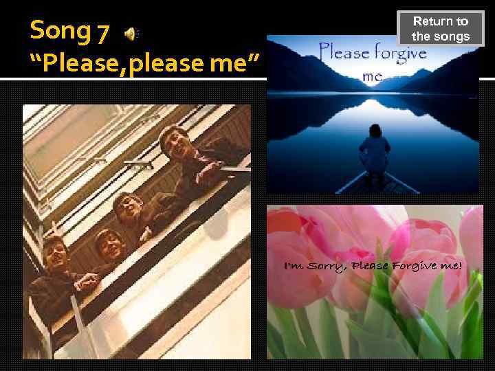 Song 7 “Please, please me” Return to the songs 