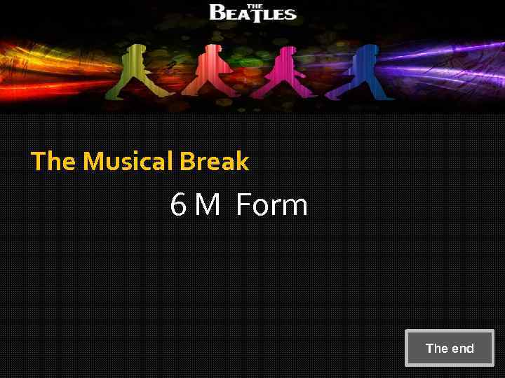 The Musical Break 6 M Form The end 