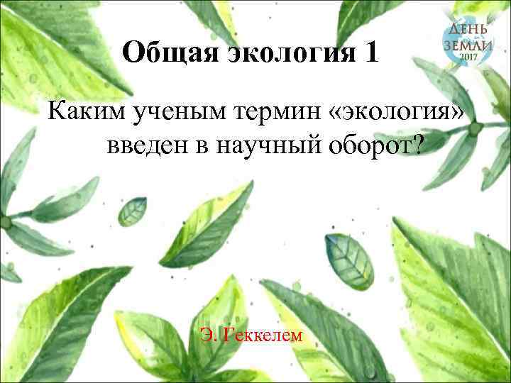 Общая экология 1 Каким ученым термин «экология» введен в научный оборот? Э. Геккелем 