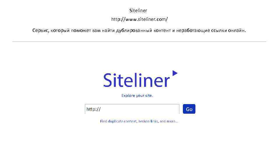 Siteliner http: //www. siteliner. com/ Сервис, который поможет вам найти дублированный контент и неработающие