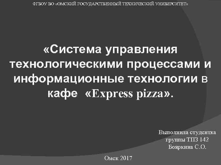 ФГБОУ ВО «ОМСКИЙ ГОСУДАРСТВЕННЫЙ ТЕХНИЧЕСКИЙ УНИВЕРСИТЕТ» «Система управления технологическими процессами и информационные технологии в