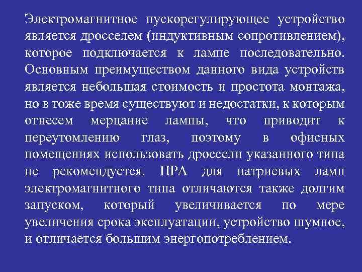 Электромагнитное пускорегулирующее устройство является дросселем (индуктивным сопротивлением), которое подключается к лампе последовательно. Основным преимуществом