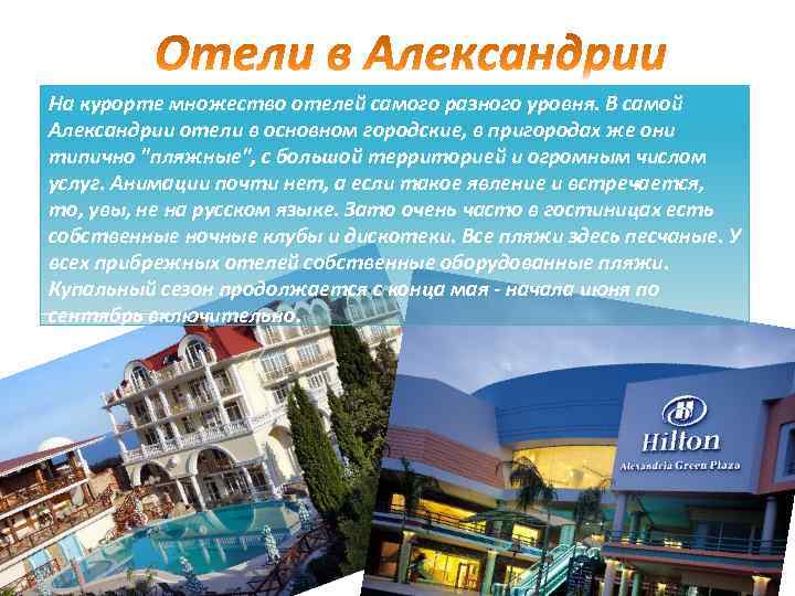 На курорте множество отелей самого разного уровня. В самой Александрии отели в основном городские,
