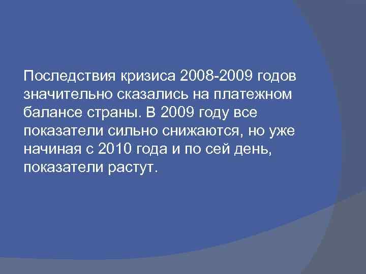 Последствия кризиса 2008 -2009 годов значительно сказались на платежном балансе страны. В 2009 году