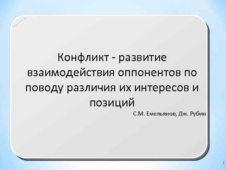 Конфликт - развитие взаимодействия оппонентов по поводу различия их интересов и позиций С. М.