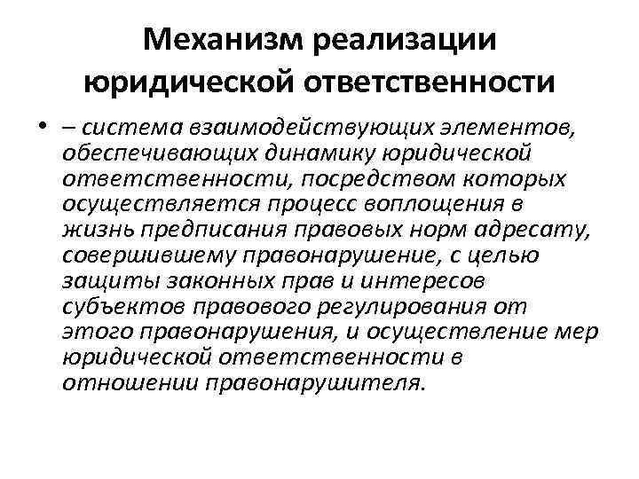 Механизм реализации юридической ответственности • – система взаимодействующих элементов, обеспечивающих динамику юридической ответственности, посредством