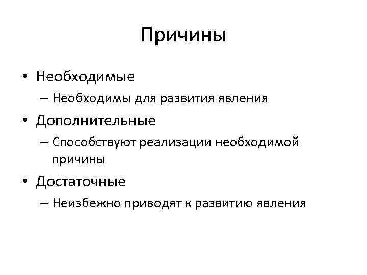 Причины • Необходимые – Необходимы для развития явления • Дополнительные – Способствуют реализации необходимой