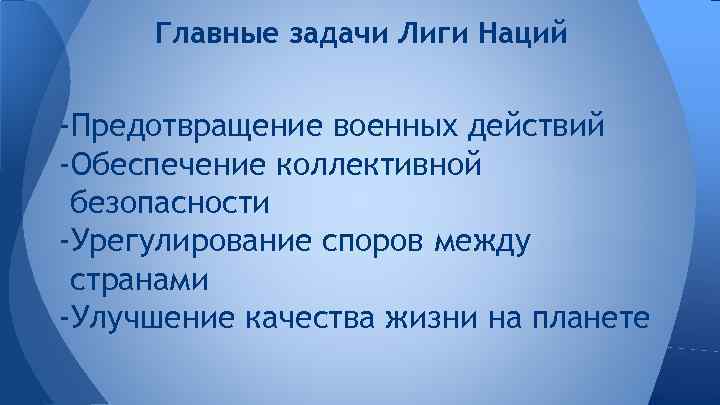 Главные задачи Лиги Наций -Предотвращение военных действий -Обеспечение коллективной безопасности -Урегулирование споров между странами