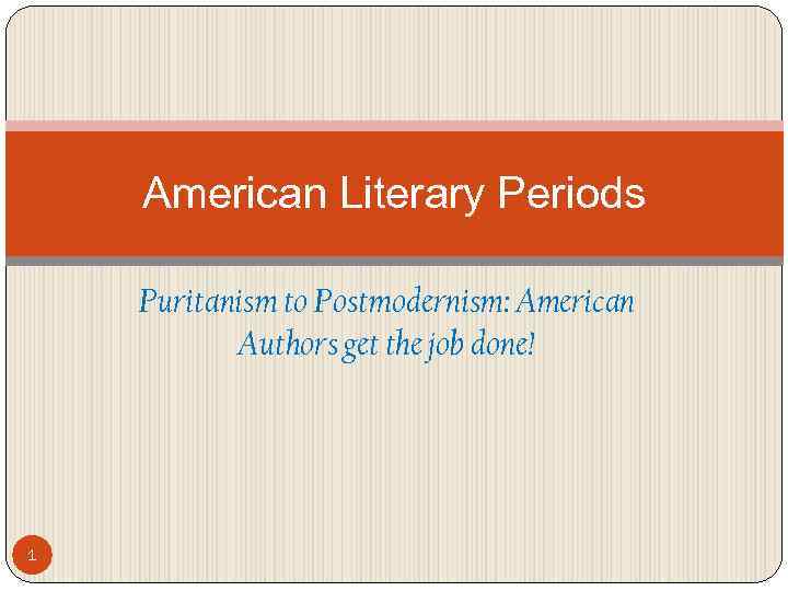 American Literary Periods Puritanism to Postmodernism: American Authors get the job done! 1 