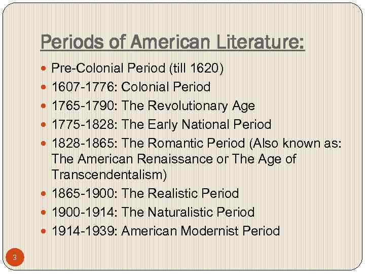 Periods of American Literature: Pre-Colonial Period (till 1620) 1607 -1776: Colonial Period 1765 -1790: