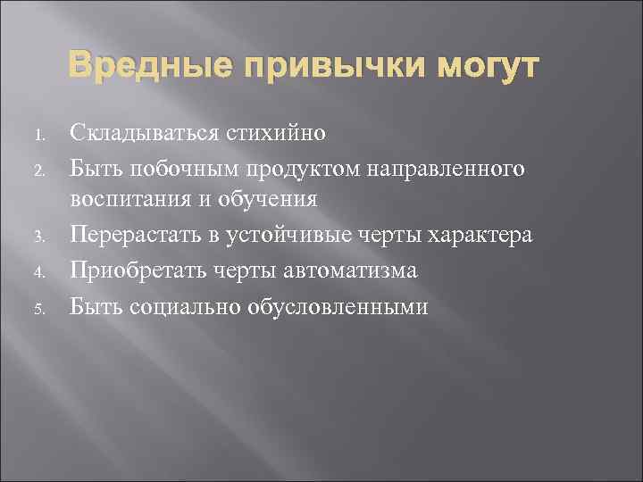 Вредные привычки могут 1. 2. 3. 4. 5. Складываться стихийно Быть побочным продуктом направленного