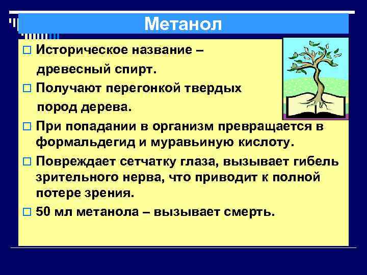 Метанол o Историческое название – древесный спирт. o Получают перегонкой твердых пород дерева. o