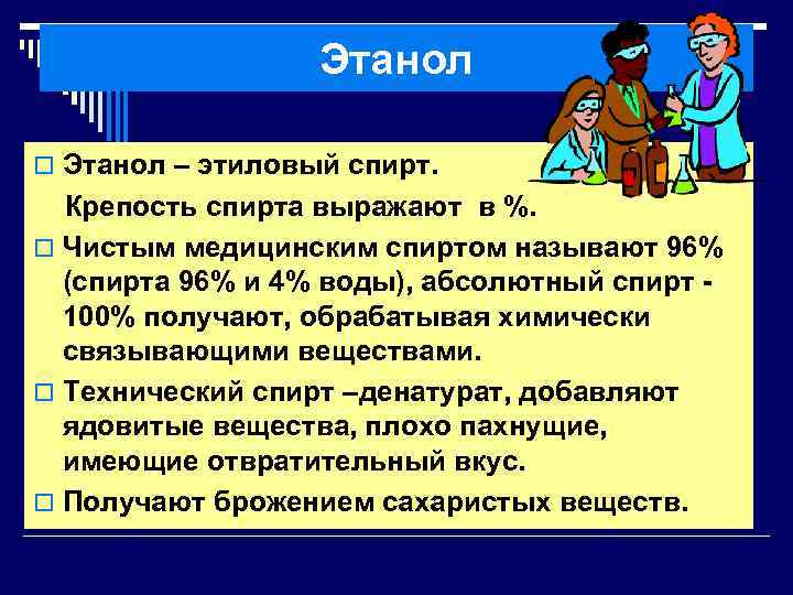 Этанол o Этанол – этиловый спирт. Крепость спирта выражают в %. o Чистым медицинским