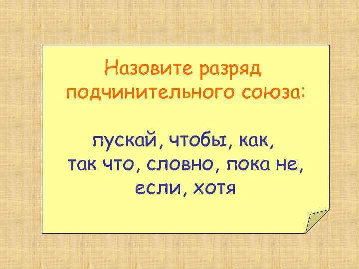 Назовите разряд подчинительного союза: пускай, чтобы, как, так что, словно, пока не, если, хотя