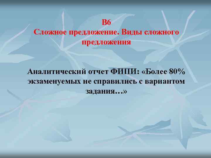 В 6 Сложное предложение. Виды сложного предложения Аналитический отчет ФИПИ: «Более 80% экзаменуемых не