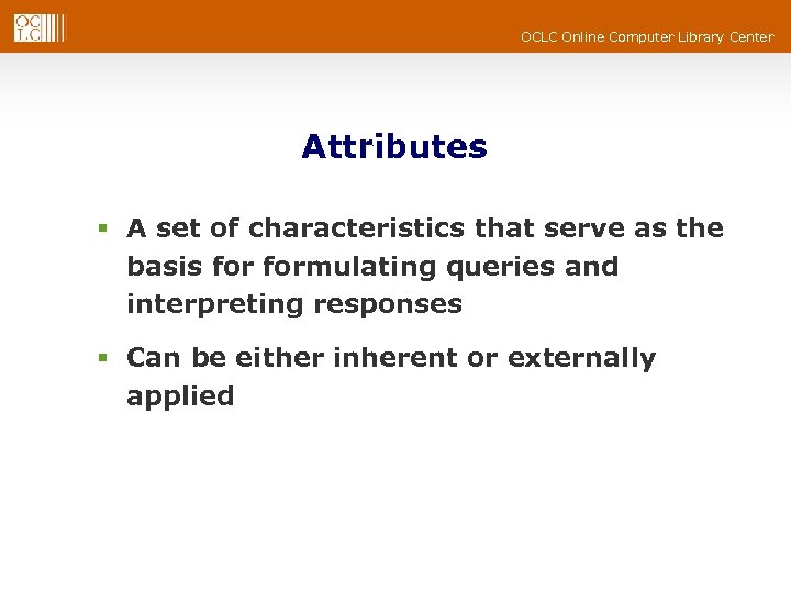 OCLC Online Computer Library Center Attributes § A set of characteristics that serve as