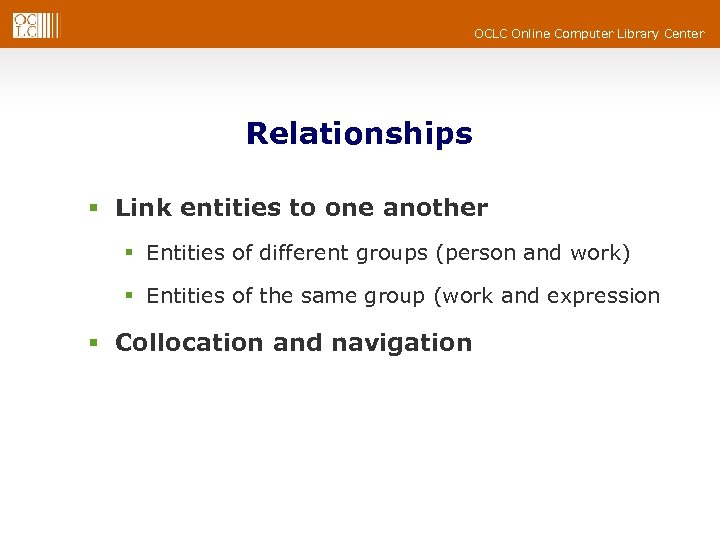 OCLC Online Computer Library Center Relationships § Link entities to one another § Entities