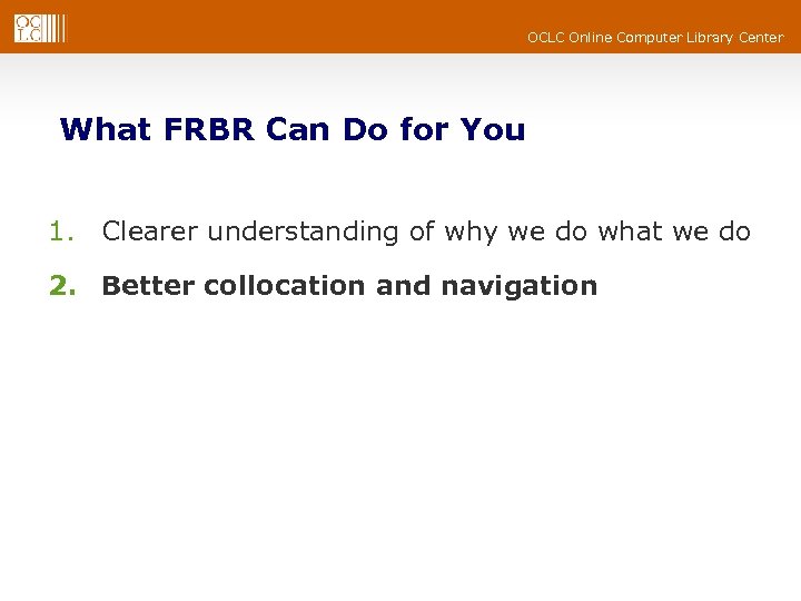 OCLC Online Computer Library Center What FRBR Can Do for You 1. Clearer understanding