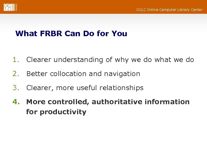 OCLC Online Computer Library Center What FRBR Can Do for You 1. Clearer understanding